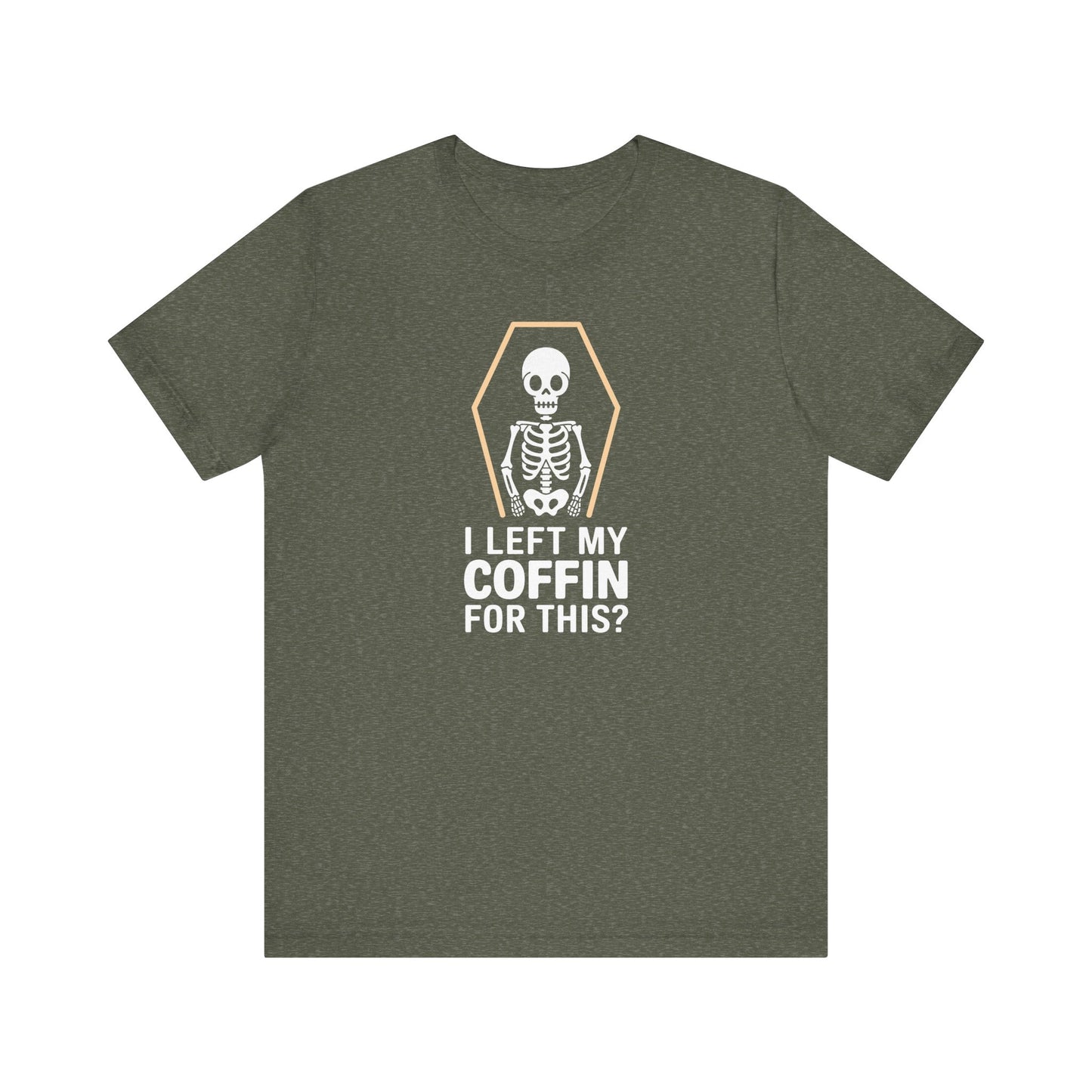 I Left My Coffin For This Shirt - Funny Skeleton Halloween Tee