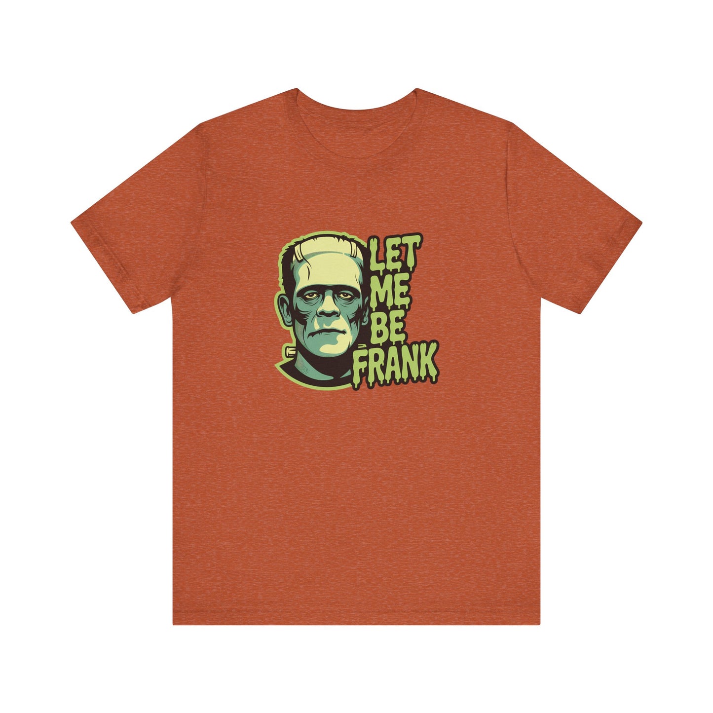 Let Me Be Frank Shirt - Funny Frankenstein Halloween T-Shirt