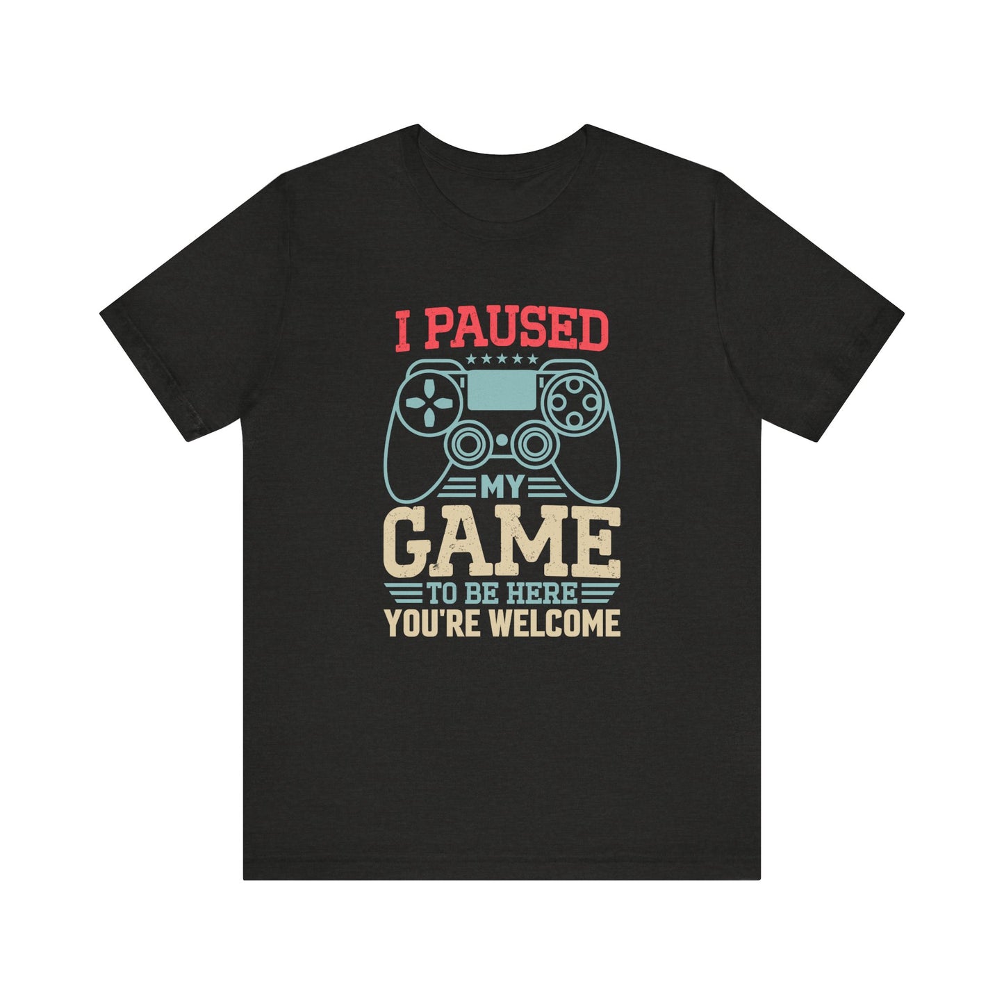 I Paused My Game T-Shirt - Funny Gamer Gift