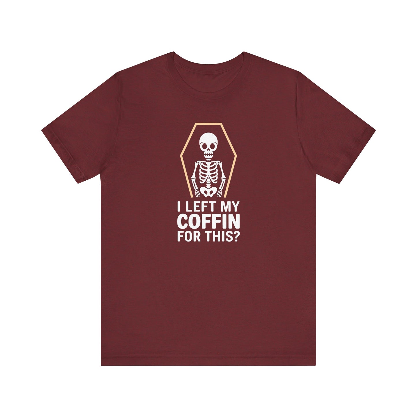 I Left My Coffin For This Shirt - Funny Skeleton Halloween Tee