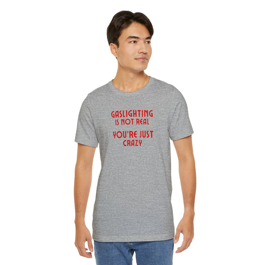 Gaslighting Is Not Real You're Just Crazy Funny Sarcastic T-Shirt - Goateez Style