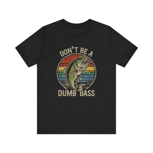 Don't Be a Dumb Bass T-Shirt - Funny Fishing Humor Tee