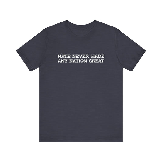 Hate Never Made Any Nation Great Anti Hate Shirt - Goateez Style