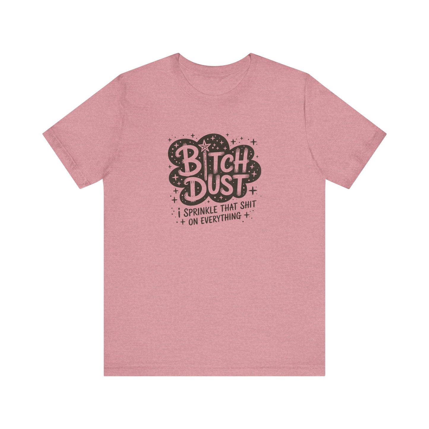 Bitch Dust Funny T-Shirt - I Sprinkle That Shit Tee