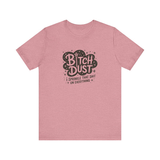 Bitch Dust Funny T-Shirt - I Sprinkle That Shit Tee