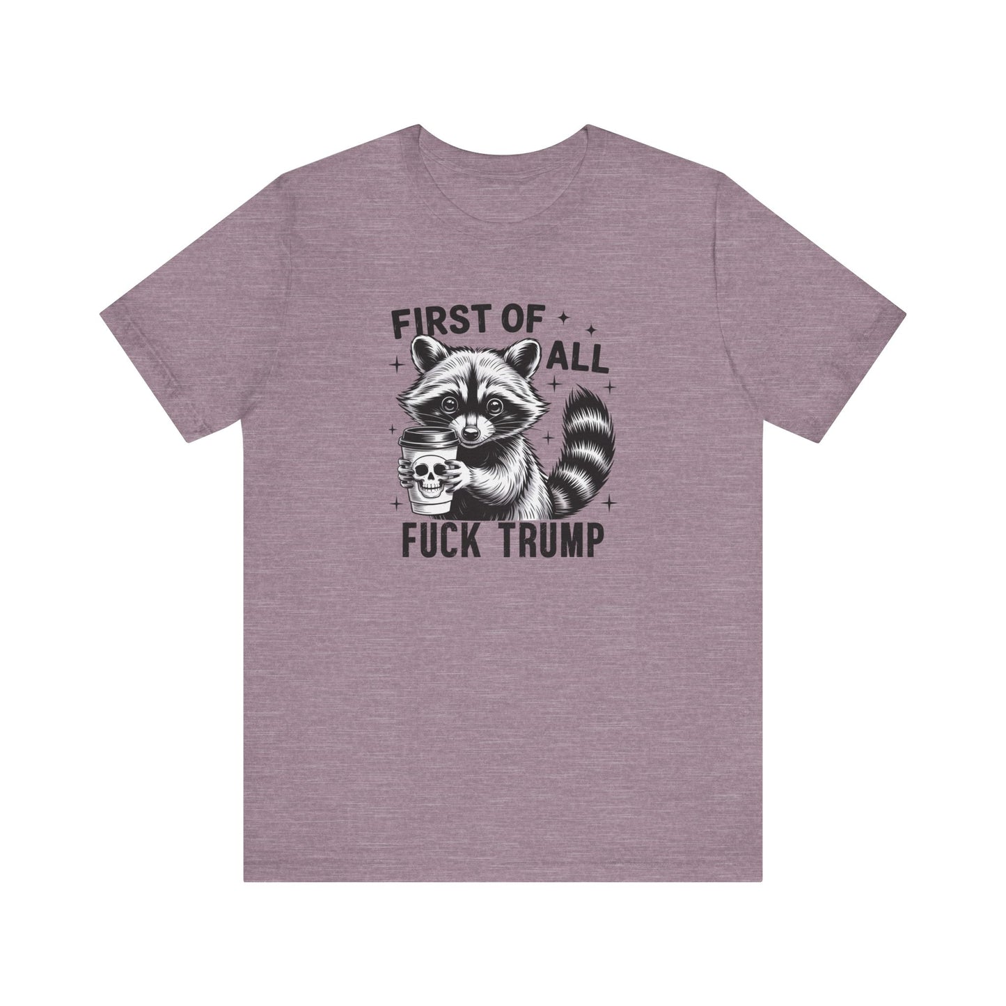 Funny Raccoon Shirt - First of All Fuck Trump Political Tee