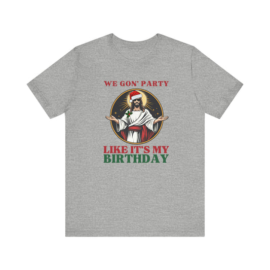 We Gon' Party Like It's My Birthday - Funny Jesus Christmas T-Shirt - Goateez Style