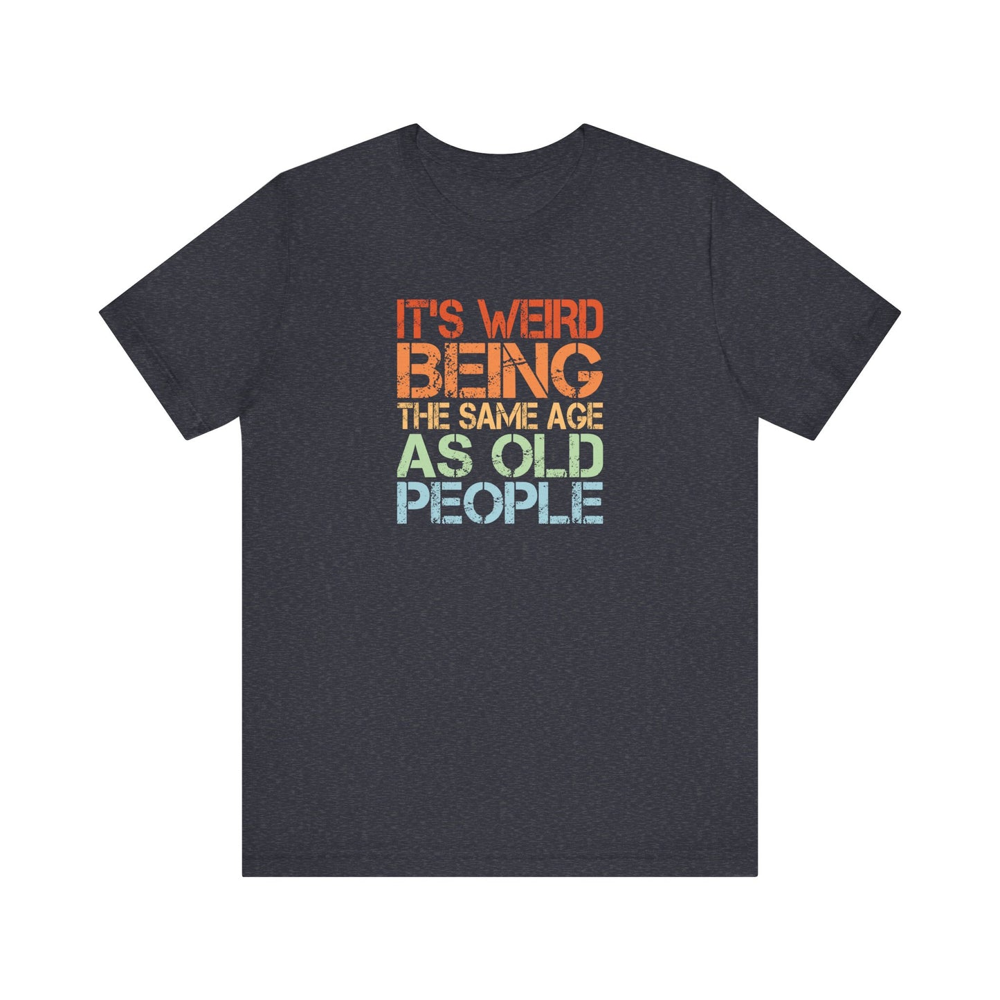 Funny Age T-Shirt - It's Weird Being The Same Age As Old People Tee