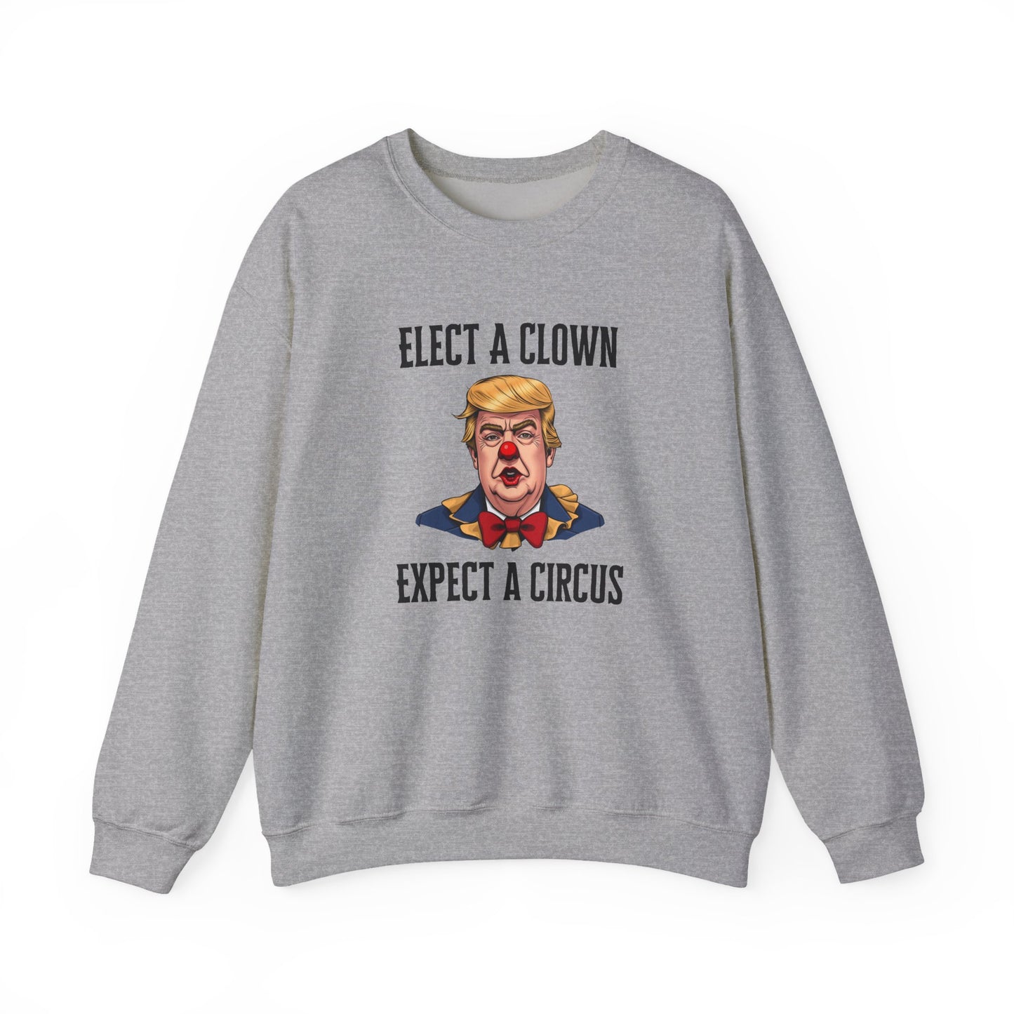 Elect a Clown, Expect a Circus - Funny Political Sweatshirt