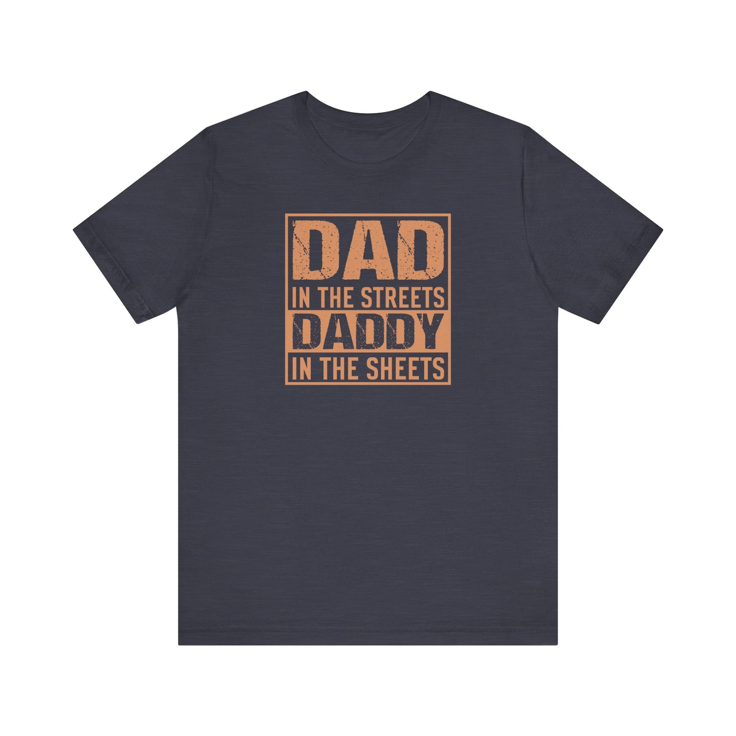 Dad in the Streets Daddy in the Sheets Funny T-Shirt