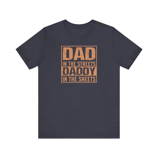 Dad in the Streets Daddy in the Sheets Funny T-Shirt