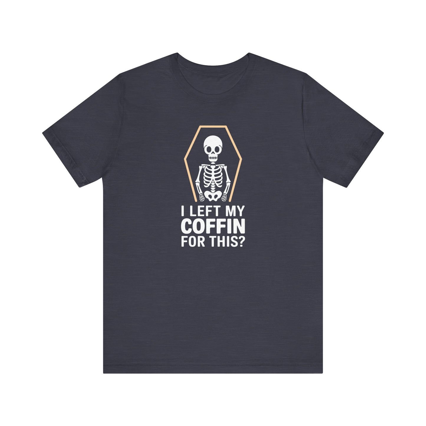 I Left My Coffin For This Shirt - Funny Skeleton Halloween Tee