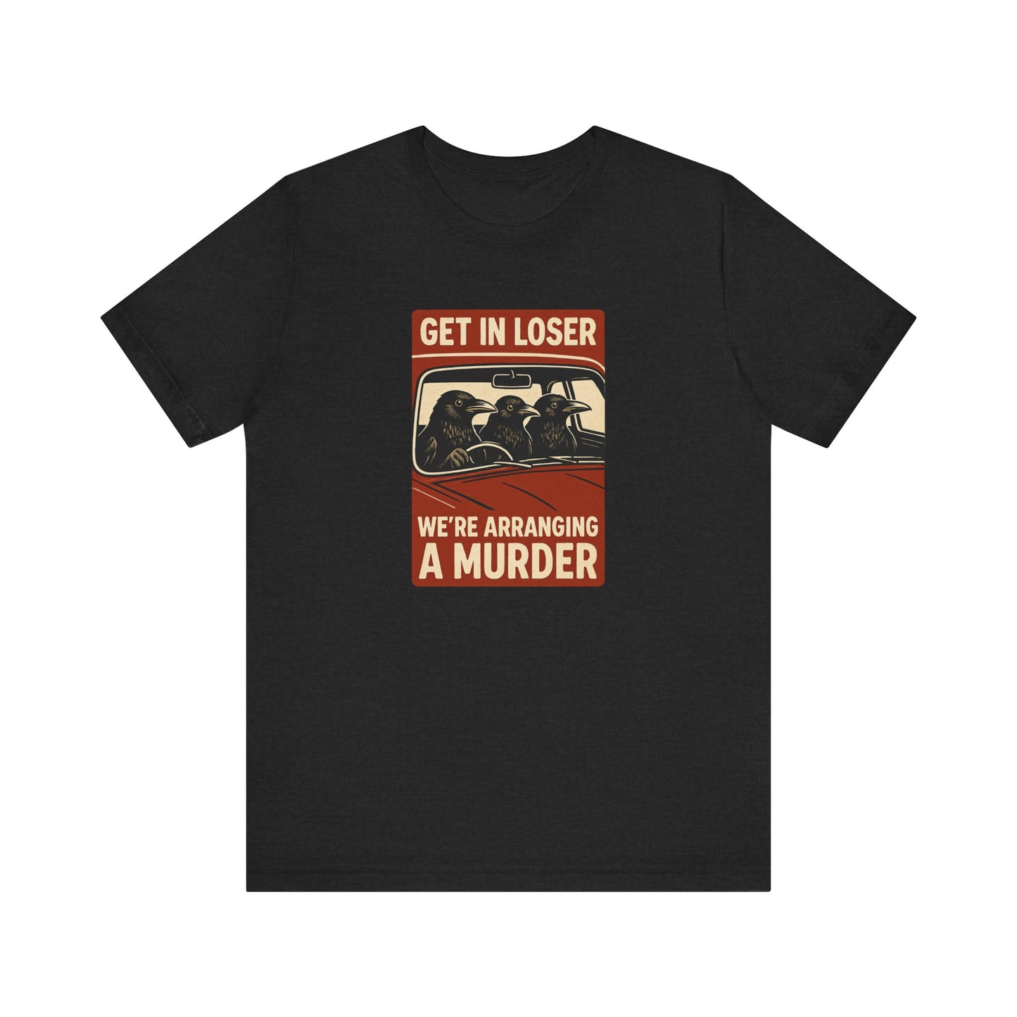 Get in Loser Crow Shirt - Funny Raven Murder T-Shirt - Goateez Style