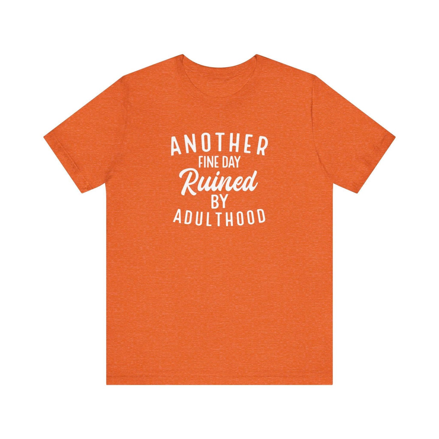 Another Fine Day Ruined by Adulthood T-Shirt - Funny Adulting Tee - Goateez Style