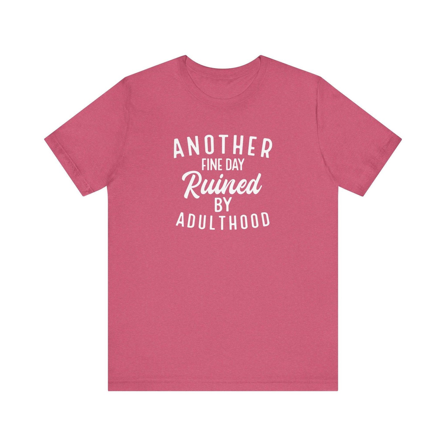 Another Fine Day Ruined by Adulthood T-Shirt - Funny Adulting Tee - Goateez Style