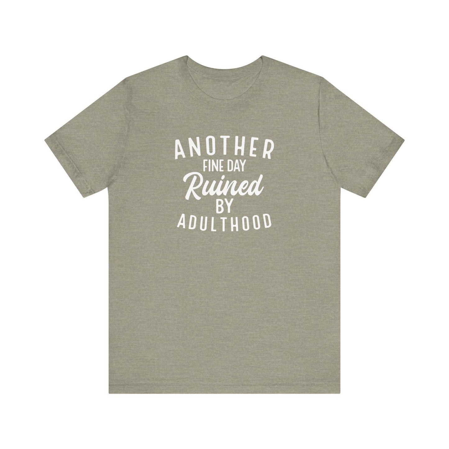 Another Fine Day Ruined by Adulthood T-Shirt - Funny Adulting Tee - Goateez Style