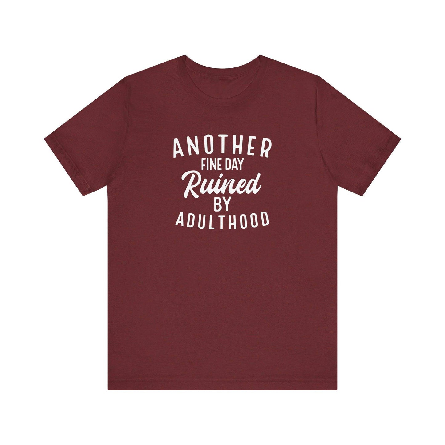 Another Fine Day Ruined by Adulthood T-Shirt - Funny Adulting Tee - Goateez Style