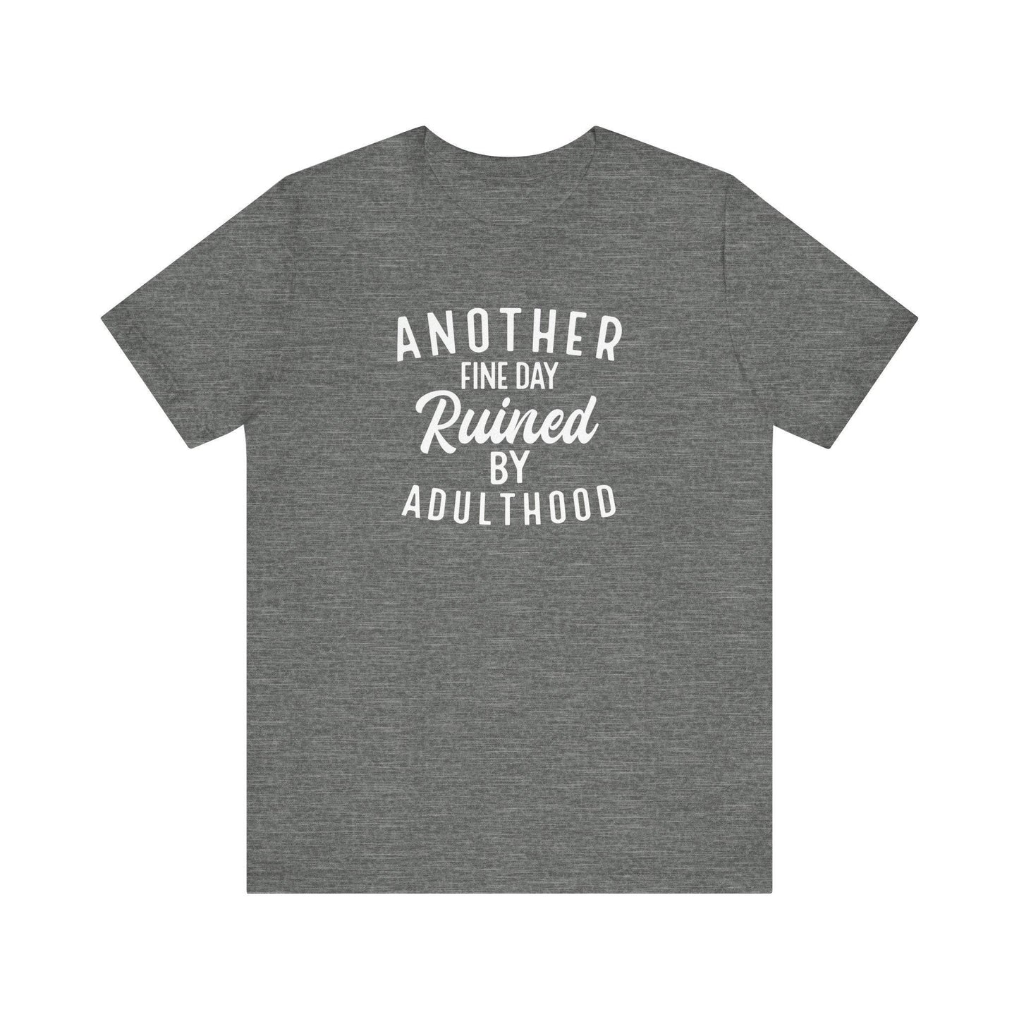 Another Fine Day Ruined by Adulthood T-Shirt - Funny Adulting Tee - Goateez Style