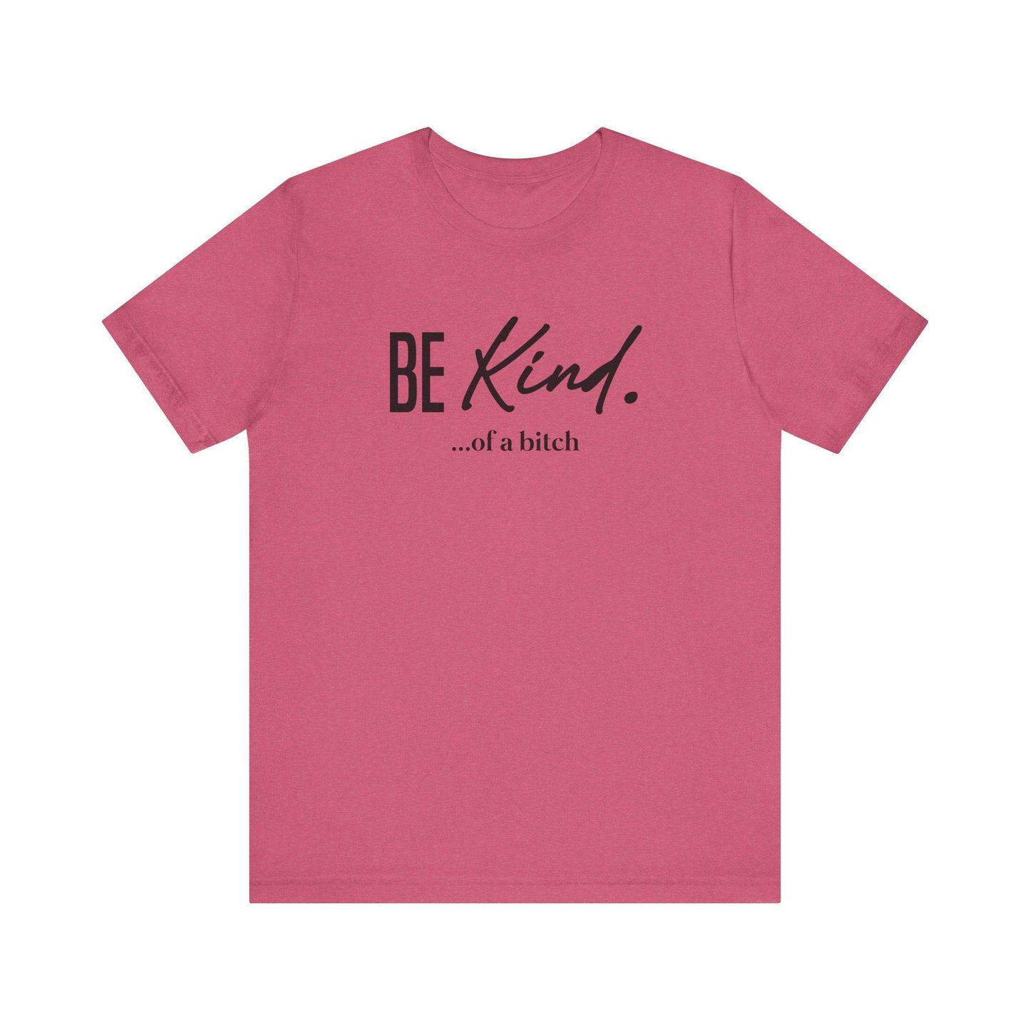 Be Kind... Of A Bitch Funny Sarcastic T-Shirt - Sassy Attitude Tee - Goateez Style