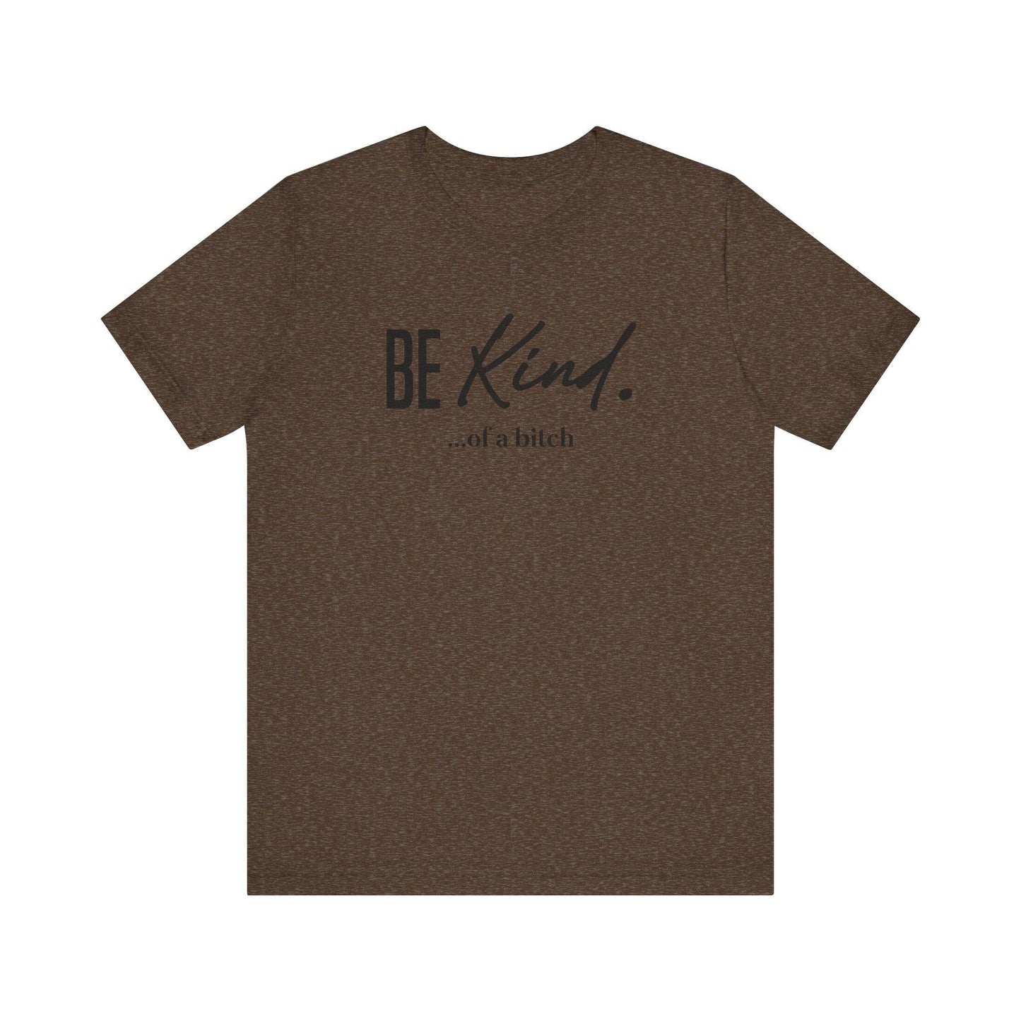 Be Kind... Of A Bitch Funny Sarcastic T-Shirt - Sassy Attitude Tee - Goateez Style