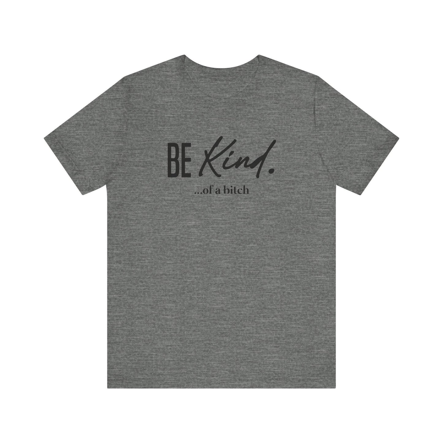 Be Kind... Of A Bitch Funny Sarcastic T-Shirt - Sassy Attitude Tee - Goateez Style