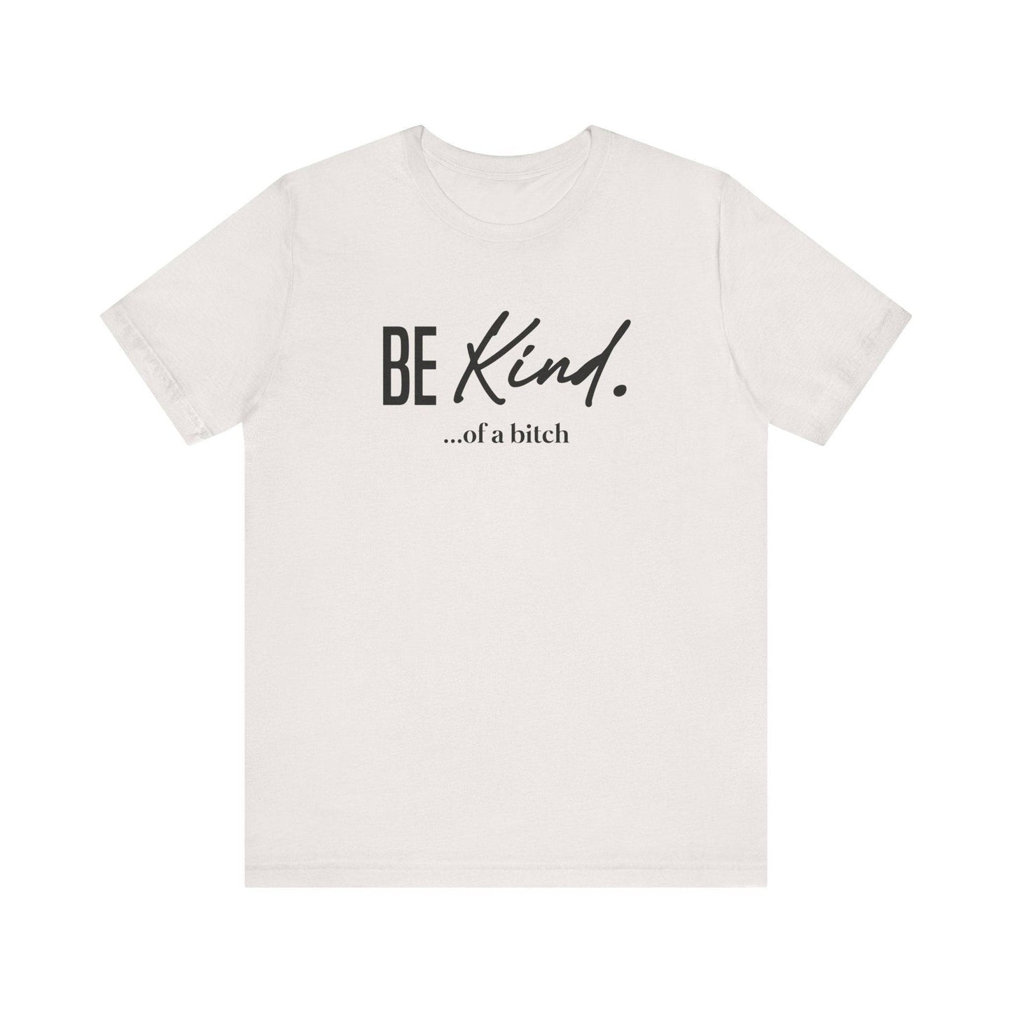 Be Kind... Of A Bitch Funny Sarcastic T-Shirt - Sassy Attitude Tee - Goateez Style