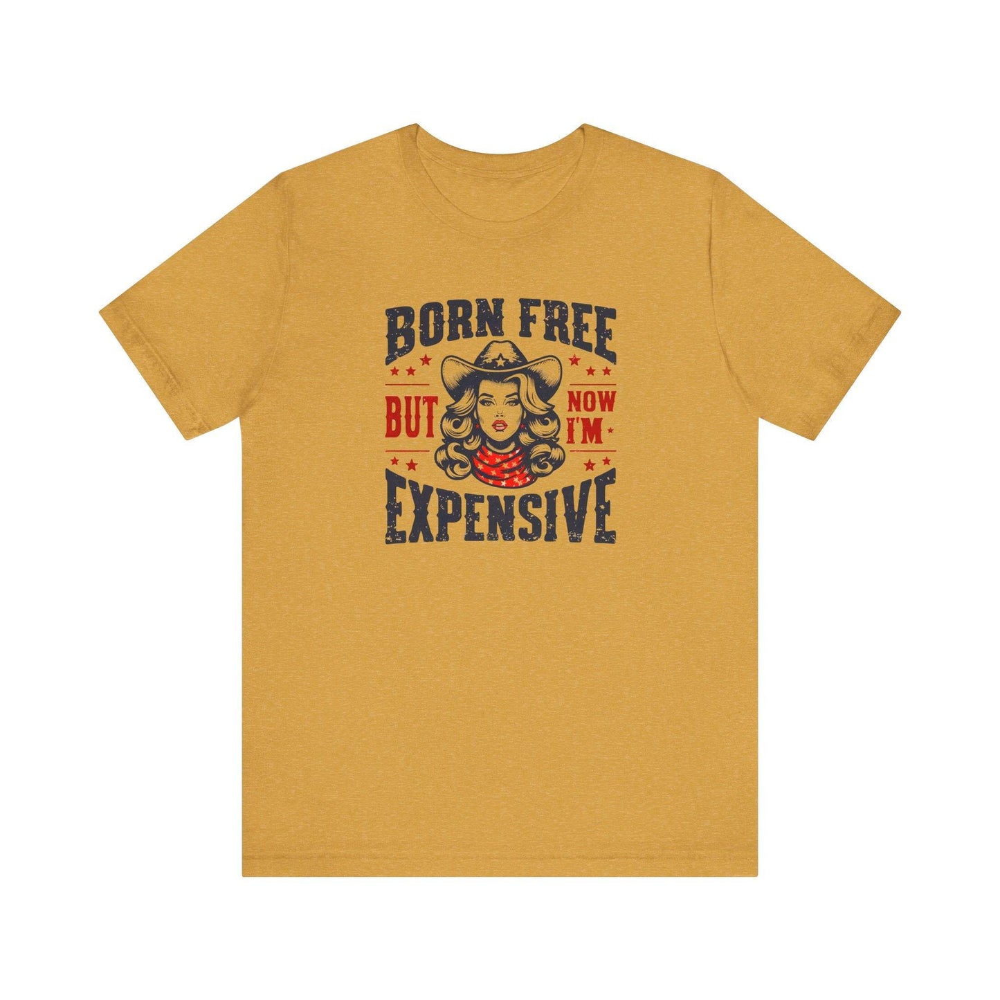 Born Free But Now I'm Expensive T-Shirt - Bold and Sassy Cowboy Graphic Tee - Goateez Style