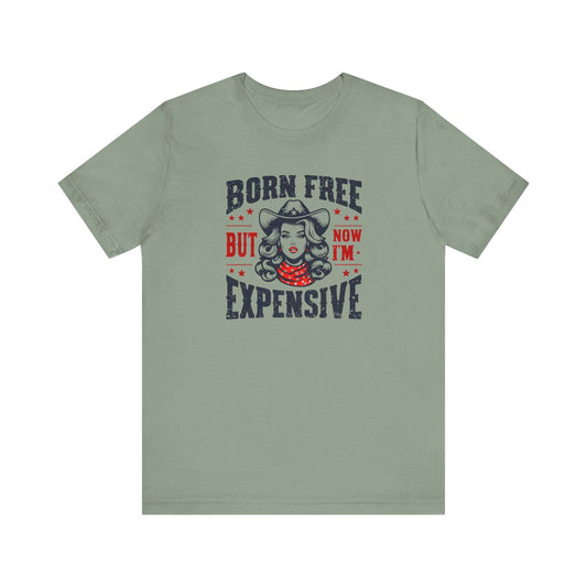 Born Free But Now I'm Expensive T-Shirt - Bold and Sassy Cowboy Graphic Tee - Goateez Style