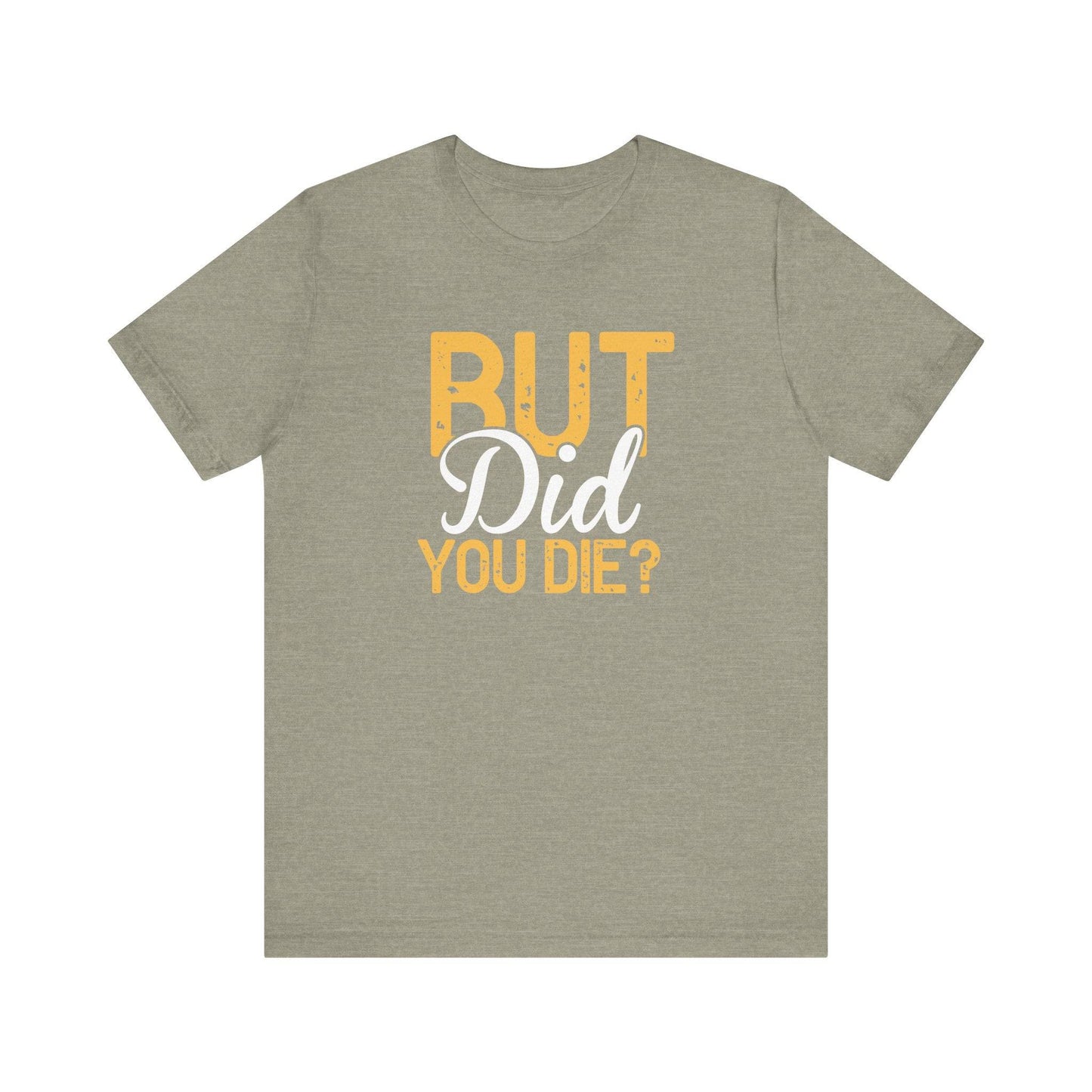 But Did You Die? T-Shirt - Funny Sarcastic Humor Tee - Goateez Style