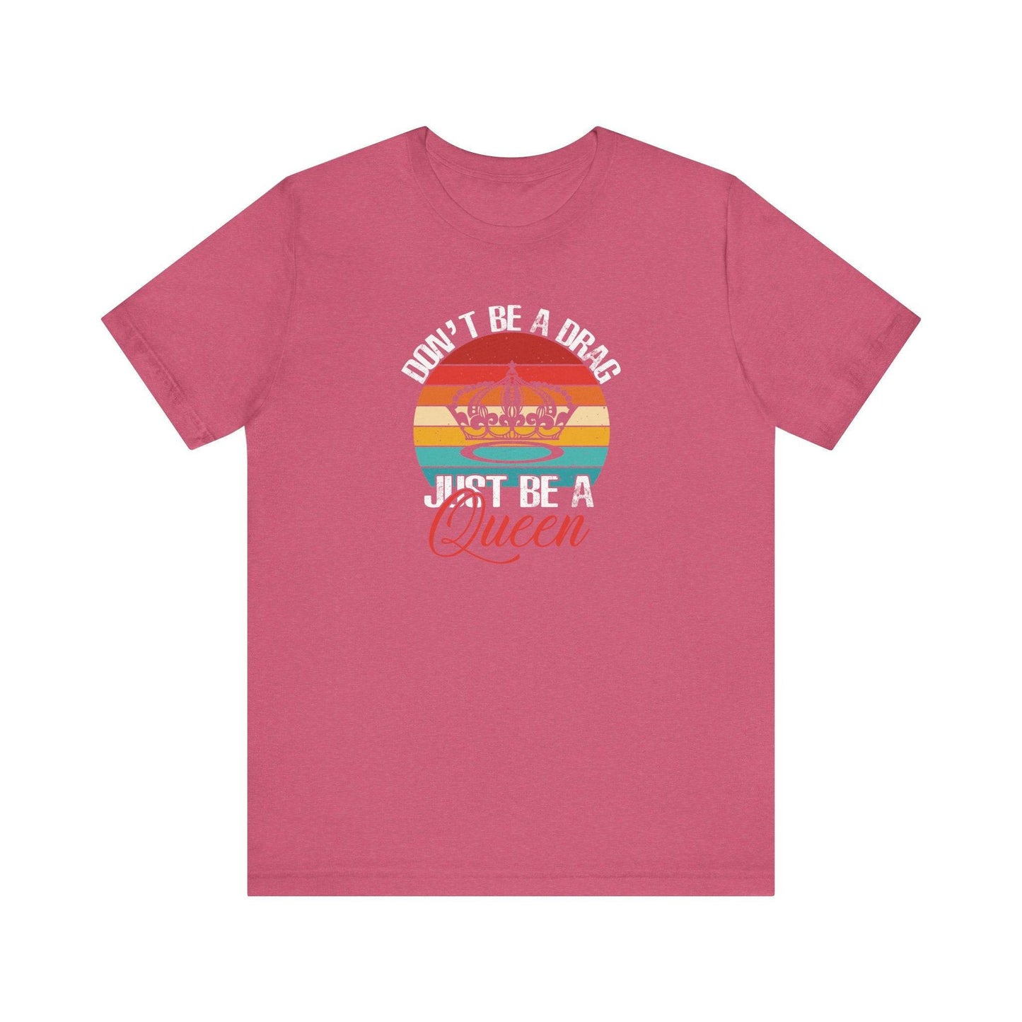 Don't Be a Drag, Just Be a Queen LGBTQ Pride T-Shirt - Born This Way Empowerment Tee - Goateez Style