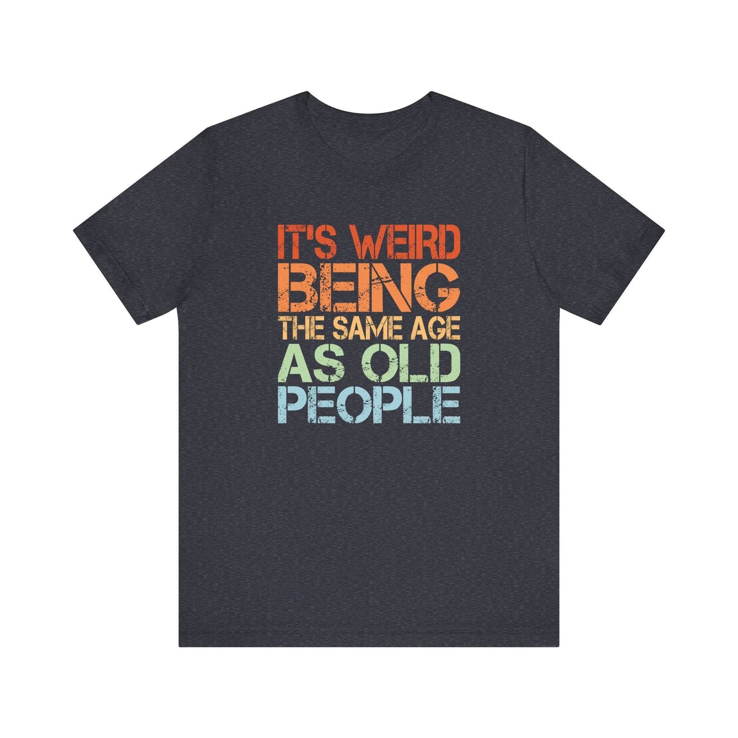 Funny Age T-Shirt - It's Weird Being The Same Age As Old People Tee - Goateez Style