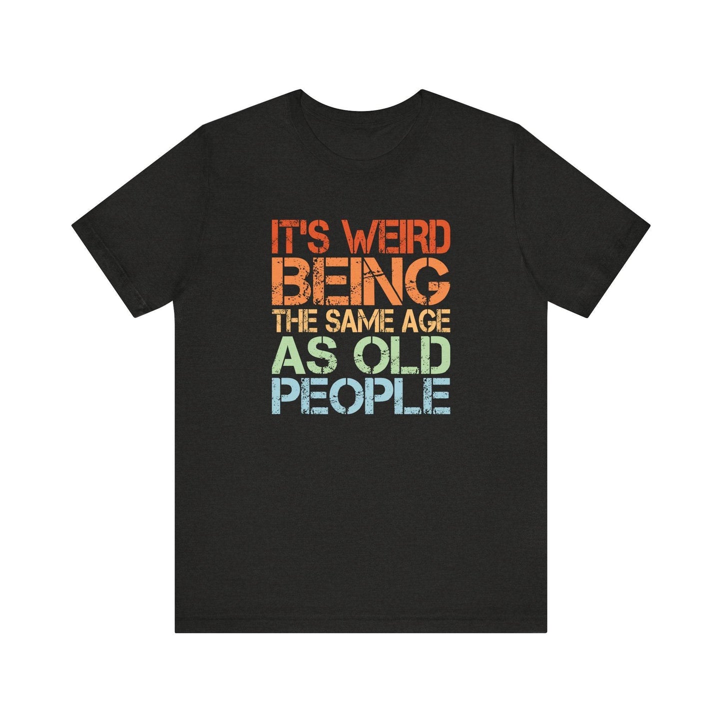 Funny Age T-Shirt - It's Weird Being The Same Age As Old People Tee - Goateez Style