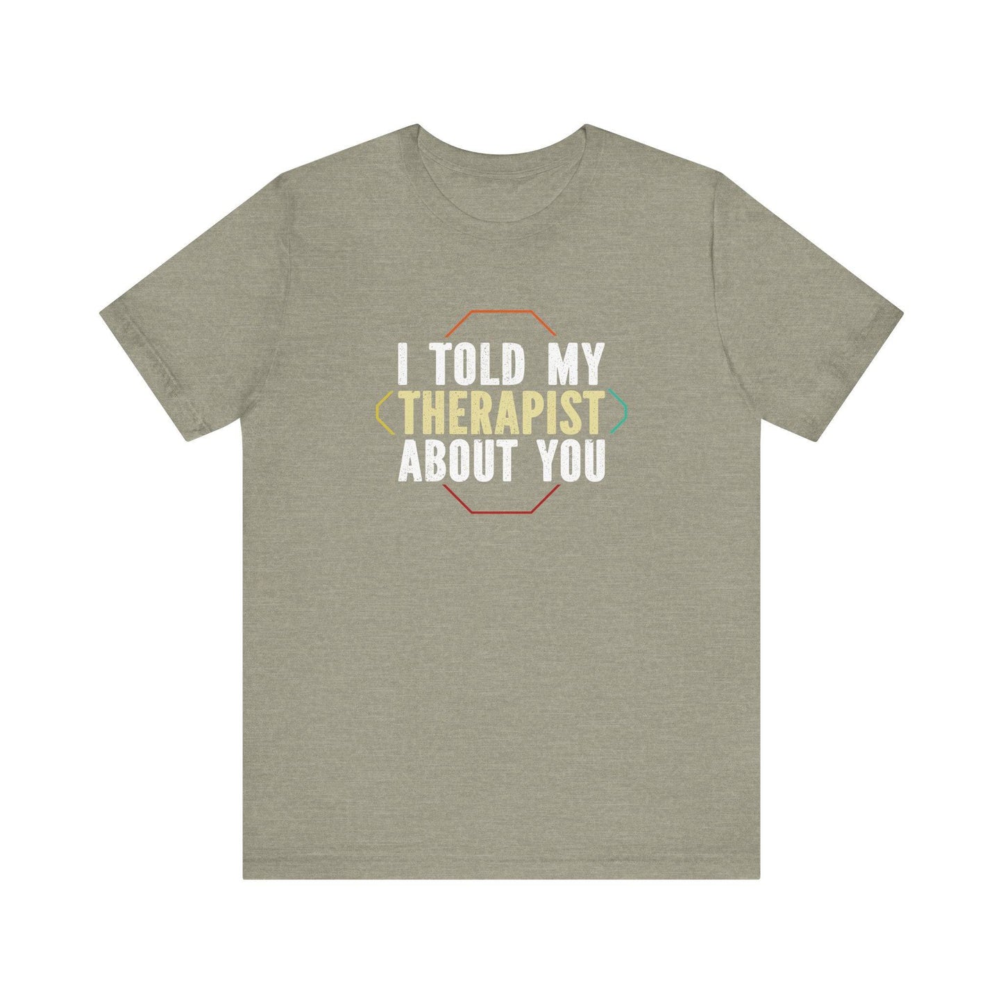 Funny 'I Told My Therapist About You' T-Shirt - Humorous Graphic Tee - Goateez Style