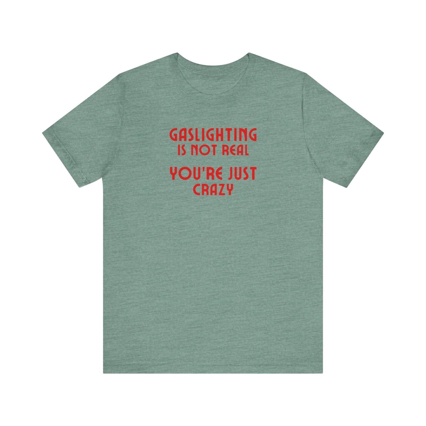 Gaslighting Is Not Real You're Just Crazy Funny Sarcastic T-Shirt - Goateez Style