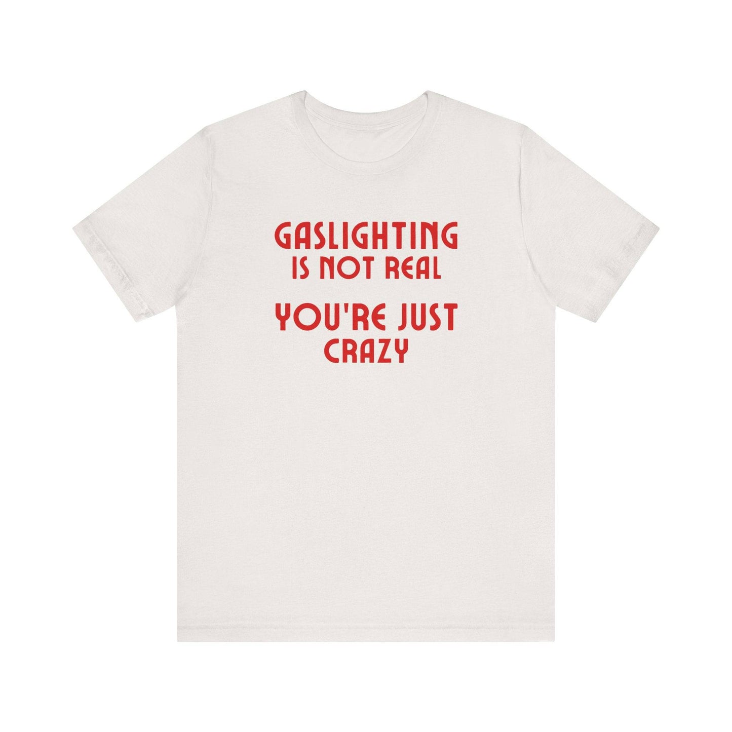 Gaslighting Is Not Real You're Just Crazy Funny Sarcastic T-Shirt - Goateez Style