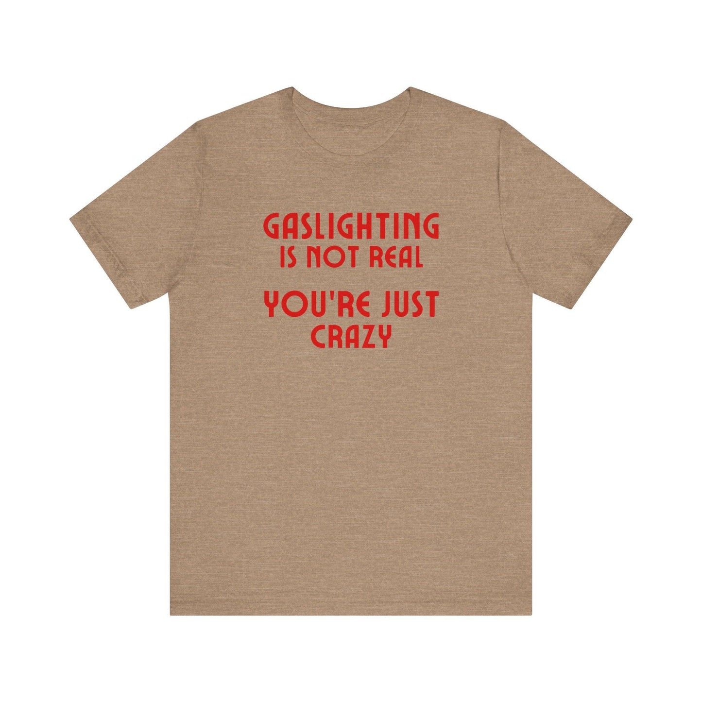 Gaslighting Is Not Real You're Just Crazy Funny Sarcastic T-Shirt - Goateez Style