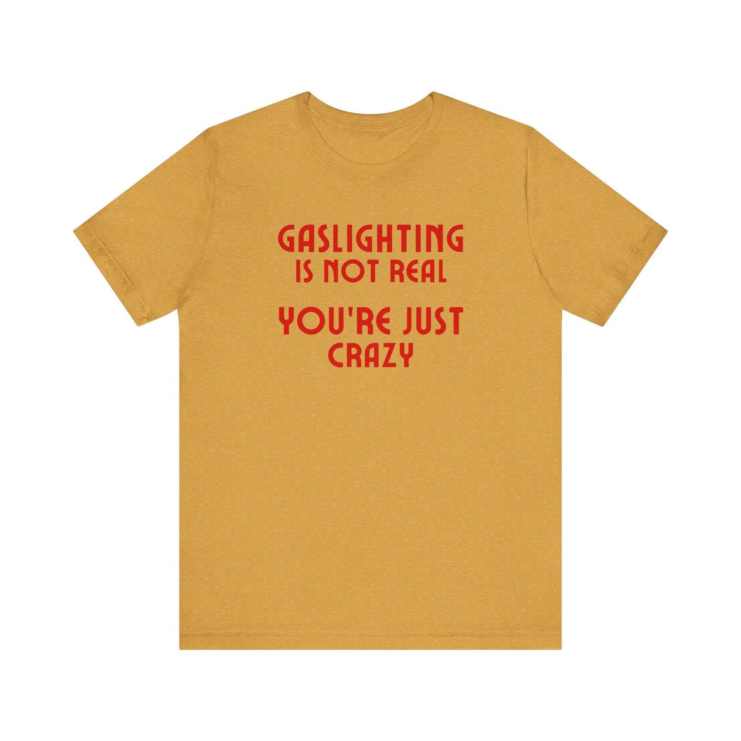 Gaslighting Is Not Real You're Just Crazy Funny Sarcastic T-Shirt - Goateez Style