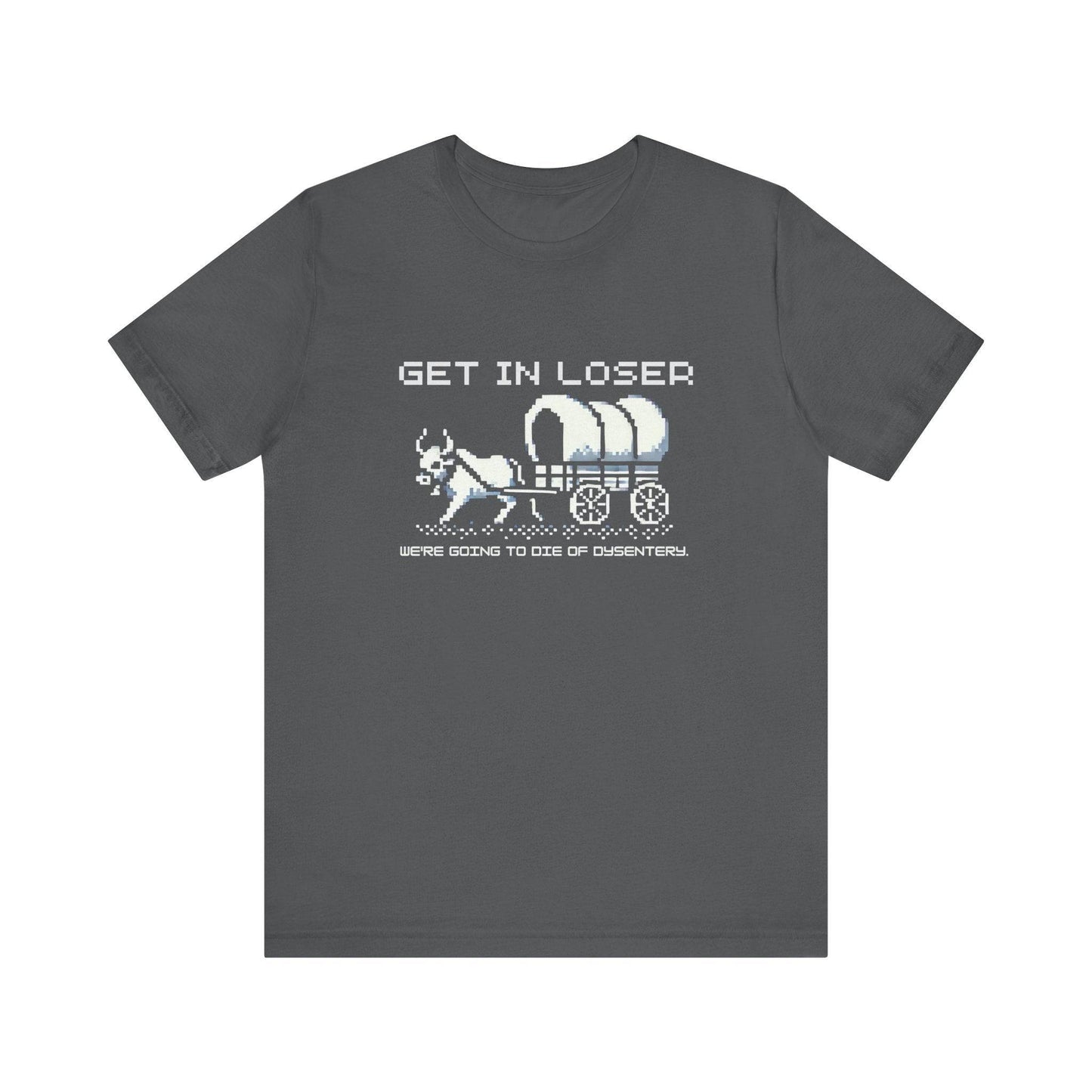 Get In Loser Dysentery T-Shirt - Retro Oregon Trail Inspired Tee - Goateez Style