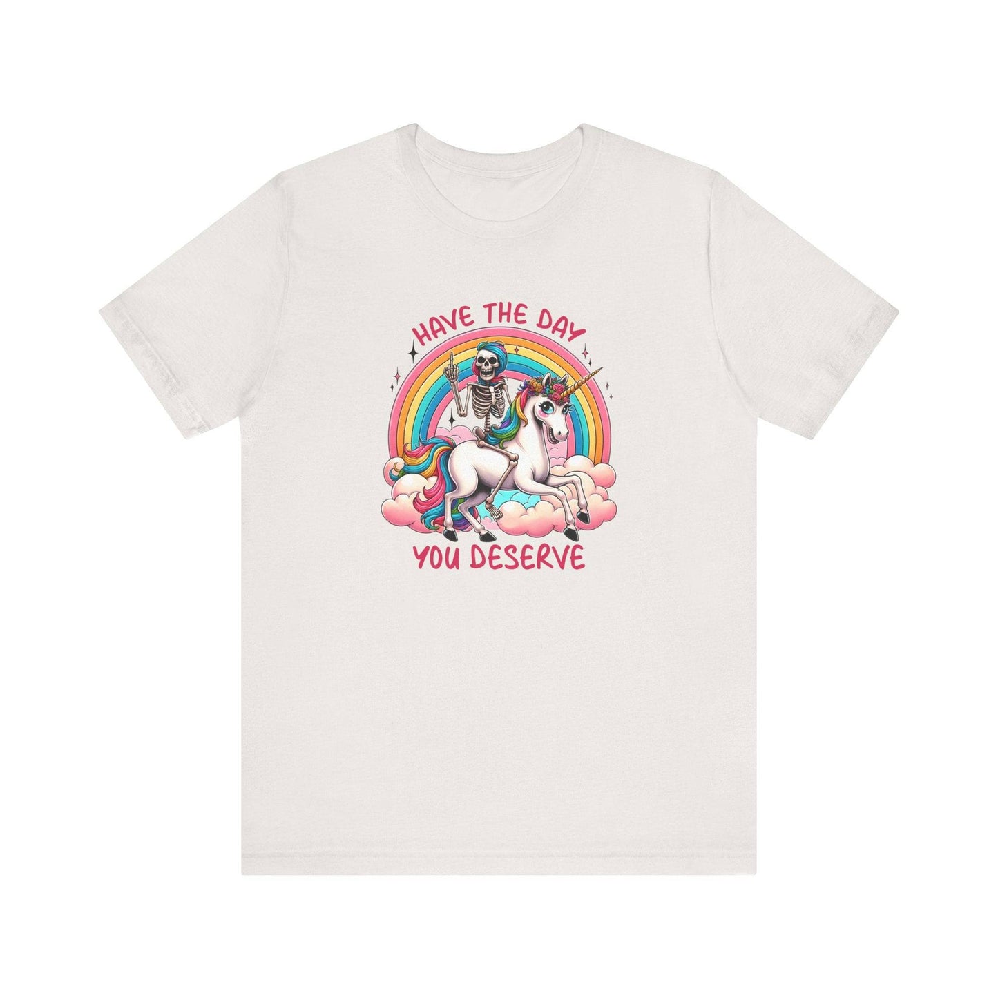 Have The Day You Deserve Unicorn and Skeleton T-Shirt - Cheeky and Funny - Goateez Style