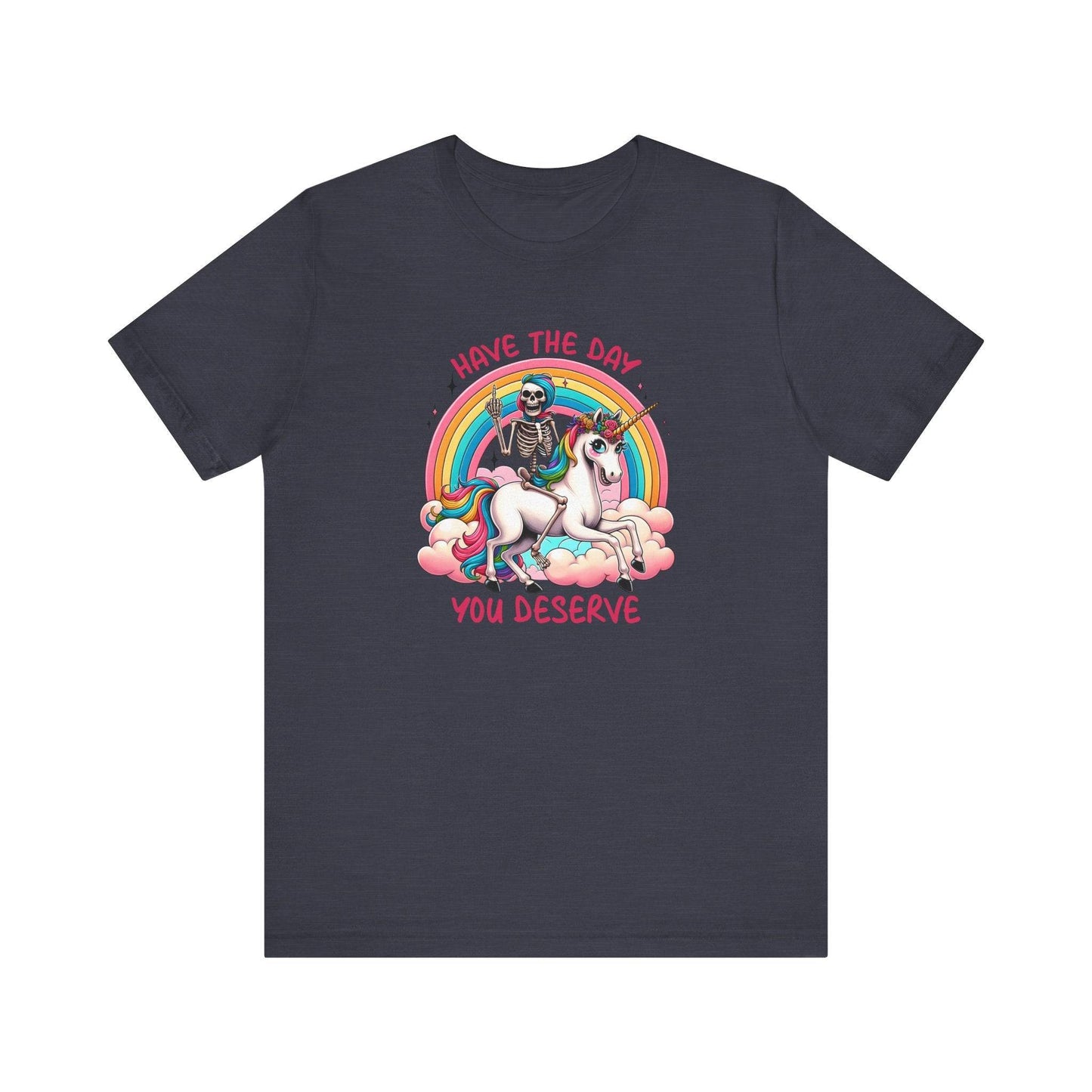 Have The Day You Deserve Unicorn and Skeleton T-Shirt - Cheeky and Funny - Goateez Style