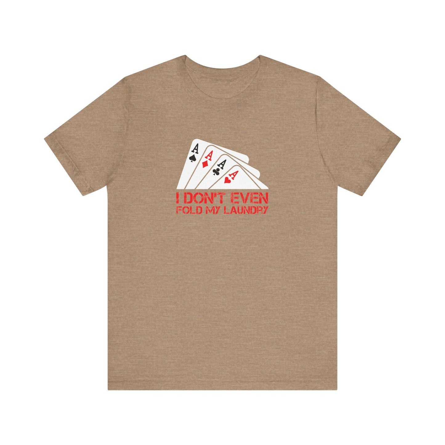 I Don't Even Fold My Laundry T-Shirt - Funny Poker Graphic Tee - Goateez Style