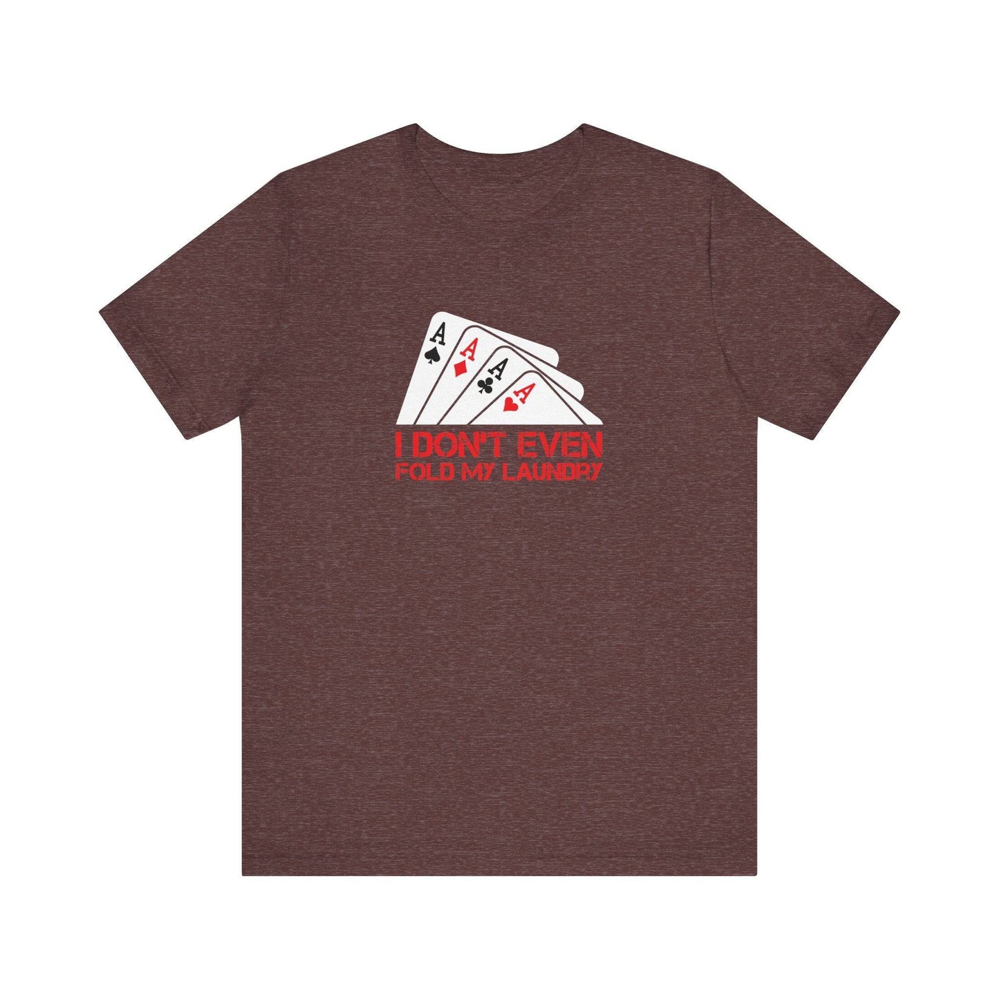 I Don't Even Fold My Laundry T-Shirt - Funny Poker Graphic Tee - Goateez Style