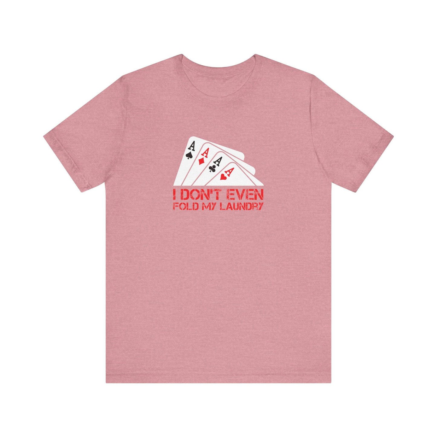 I Don't Even Fold My Laundry T-Shirt - Funny Poker Graphic Tee - Goateez Style