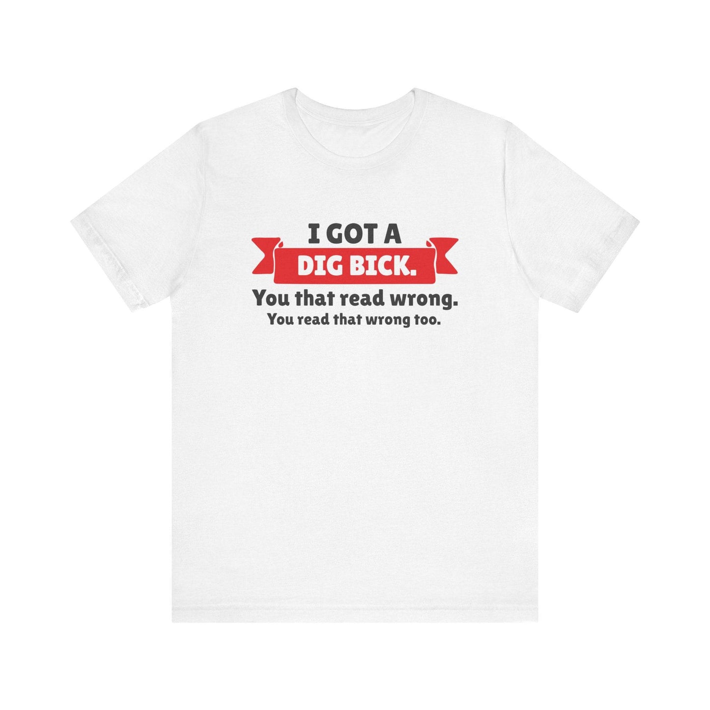 I Got a Dig Bick T-Shirt - Funny Optical Illusion Humor Tee - Goateez Style