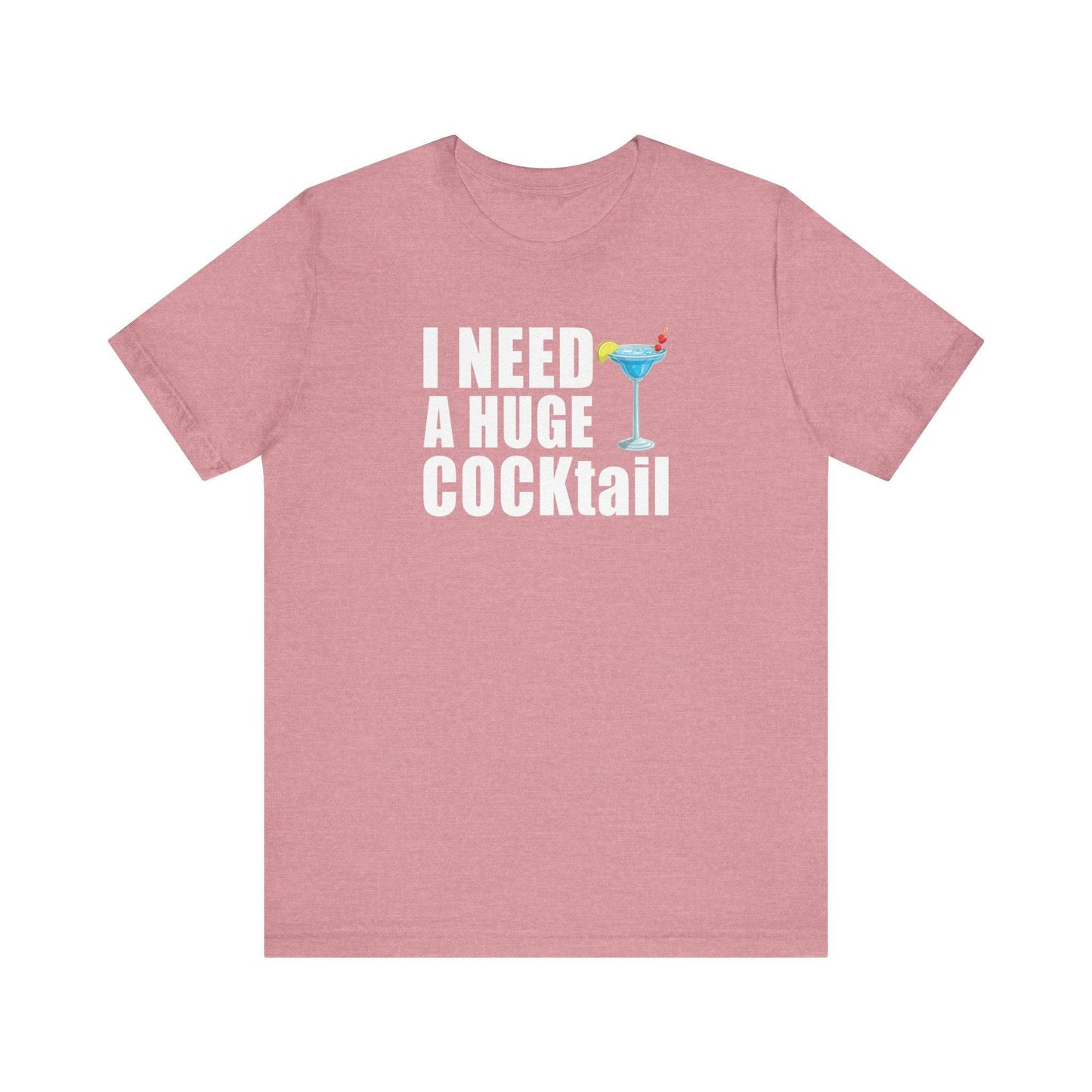 I Need a Huge COCKtail Funny Adult Humor T-Shirt - Cheeky Drinking Tee - Goateez Style