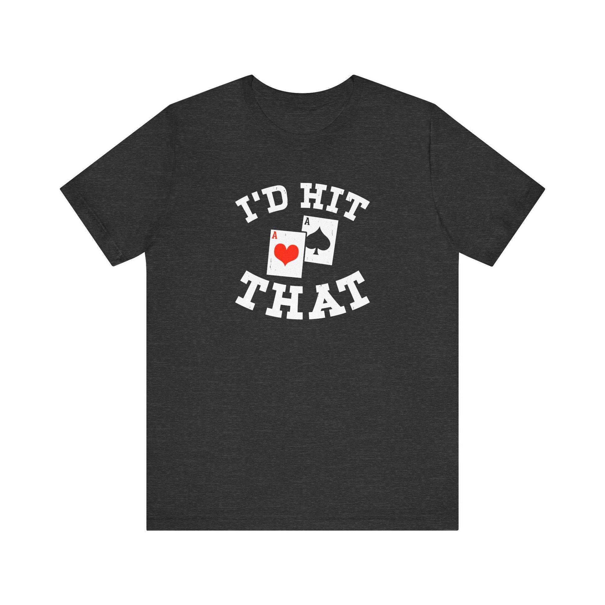 I'd Hit That Poker T-Shirt - Funny Card Game Tee - Goateez Style