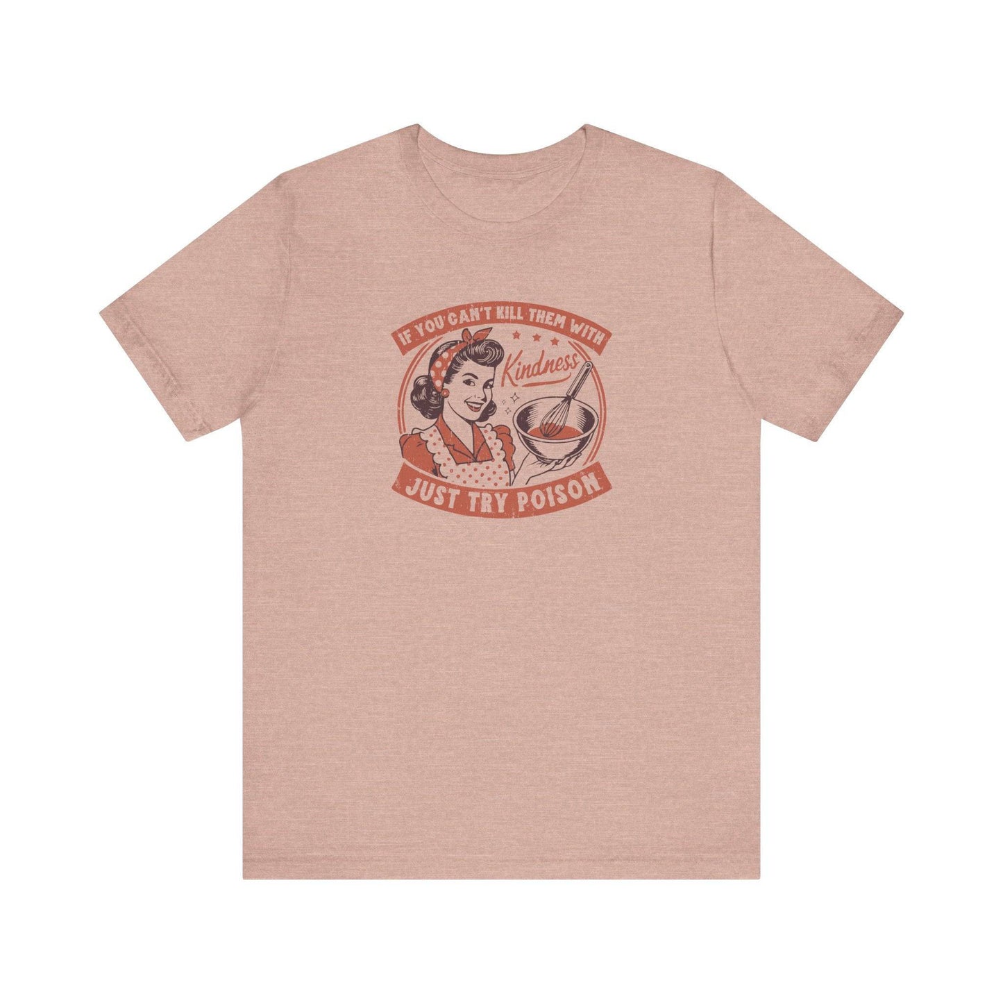 If You Can't Kill Them With Kindness - Retro Humor T-Shirt - Goateez Style