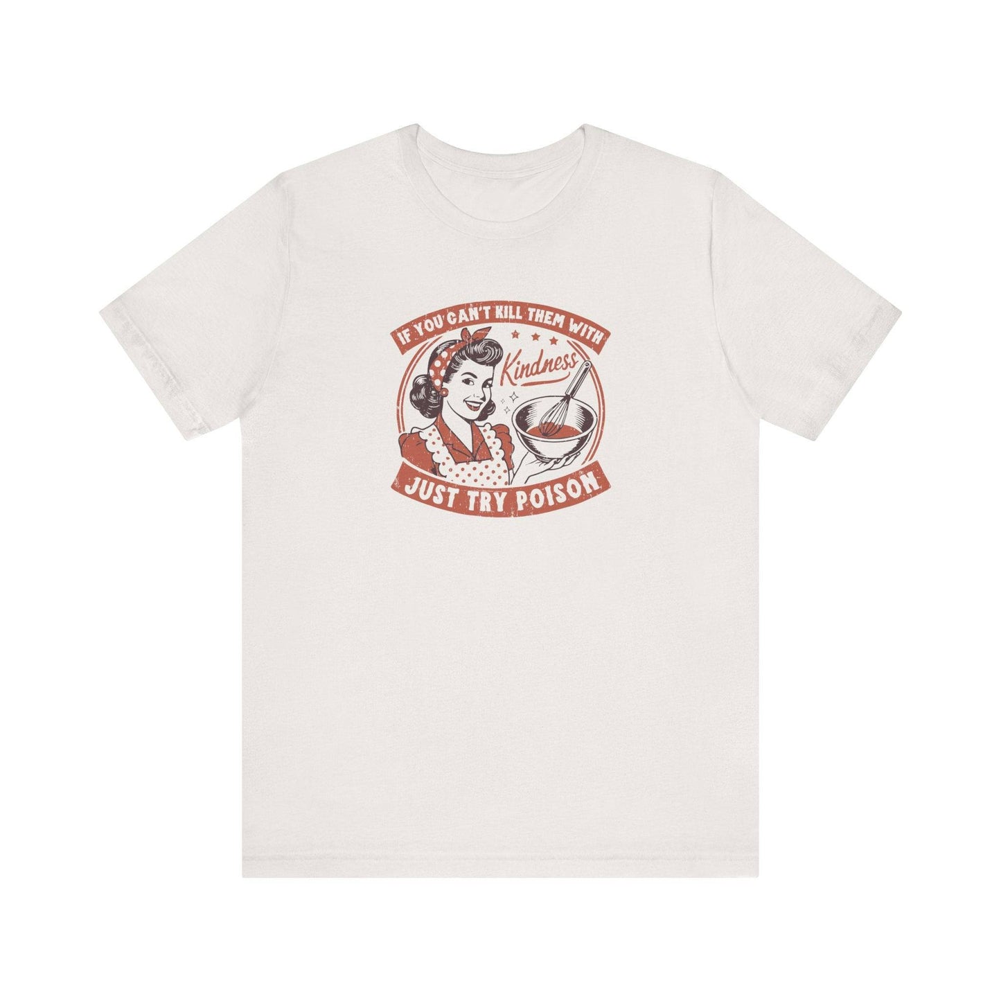 If You Can't Kill Them With Kindness - Retro Humor T-Shirt - Goateez Style