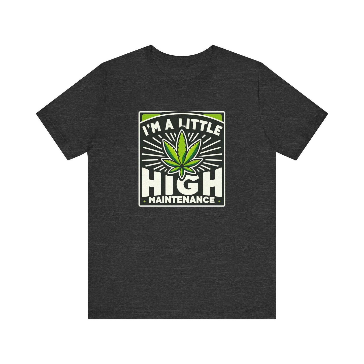 I'm a Little High Maintenance - Funny Weed T-Shirt - Goateez Style