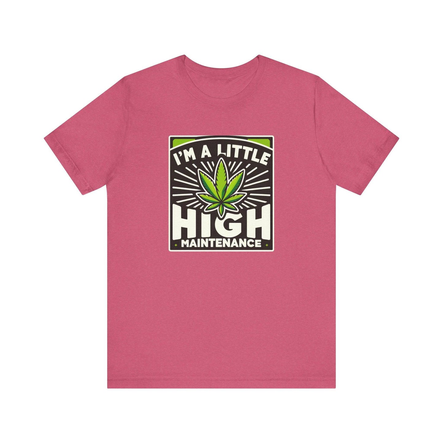 I'm a Little High Maintenance - Funny Weed T-Shirt - Goateez Style